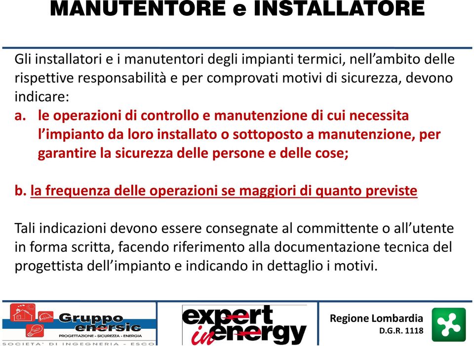 le operazioni di controllo e manutenzione di cui necessita l impianto da loro installato o sottoposto a manutenzione, per garantire la sicurezza delle persone