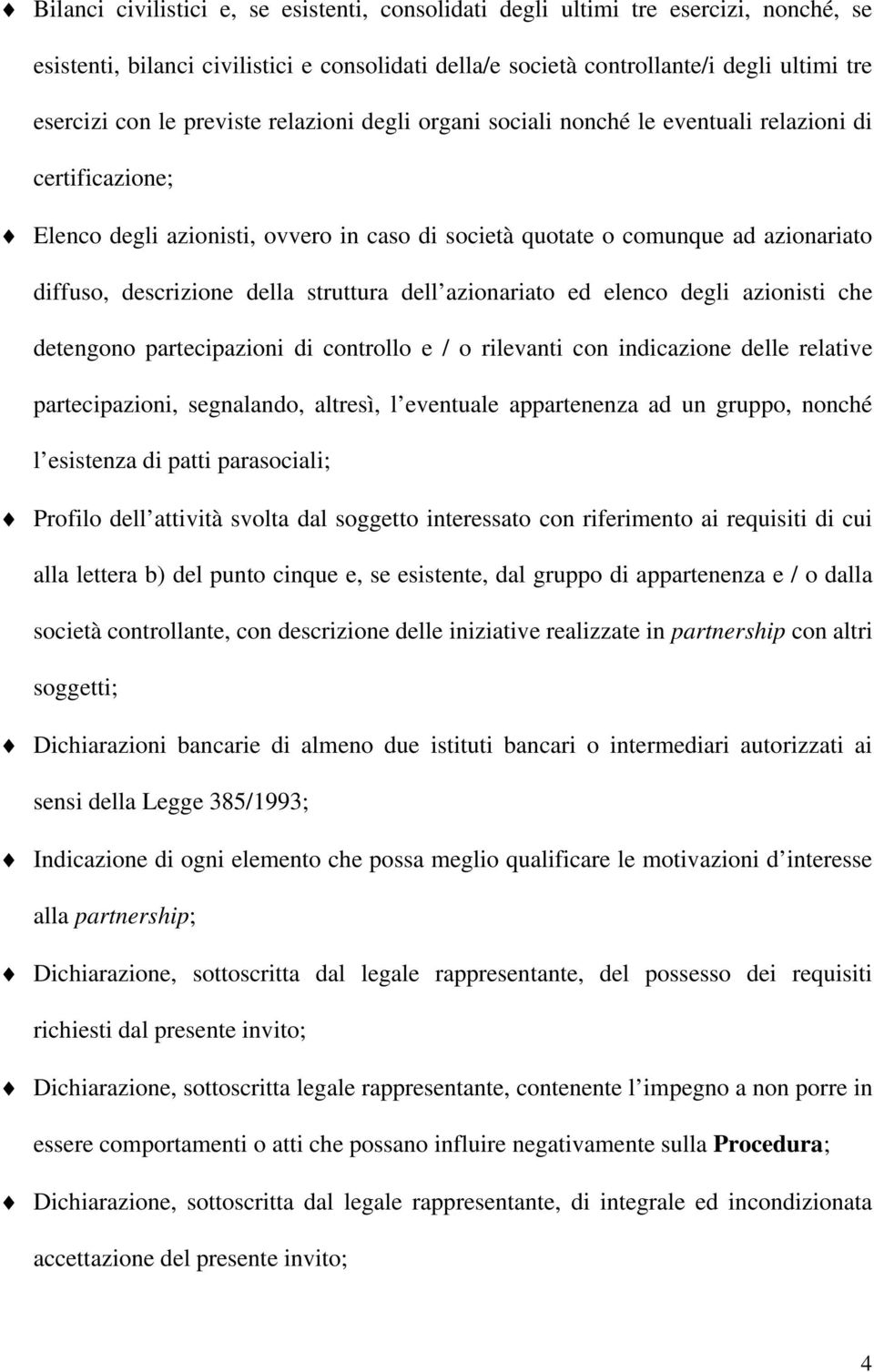 struttura dell azionariato ed elenco degli azionisti che detengono partecipazioni di controllo e / o rilevanti con indicazione delle relative partecipazioni, segnalando, altresì, l eventuale