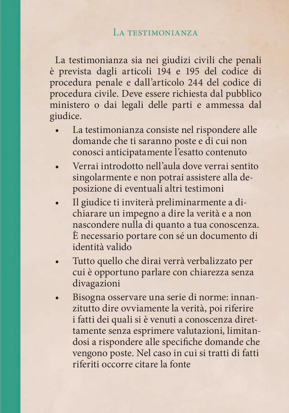 La testimonianza consiste nel rispondere alle domande che ti saranno poste e di cui non conosci anticipatamente l esatto contenuto Verrai introdotto nell aula dove verrai sentito singolarmente e non