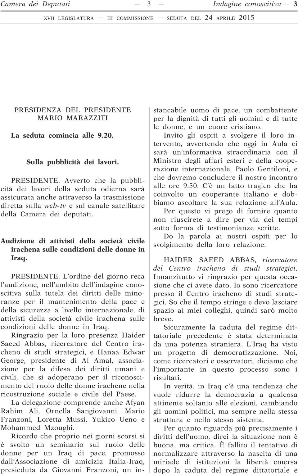 Avverto che la pubblicità dei lavori della seduta odierna sarà assicurata anche attraverso la trasmissione diretta sulla web-tv e sul canale satellitare della Camera dei deputati.