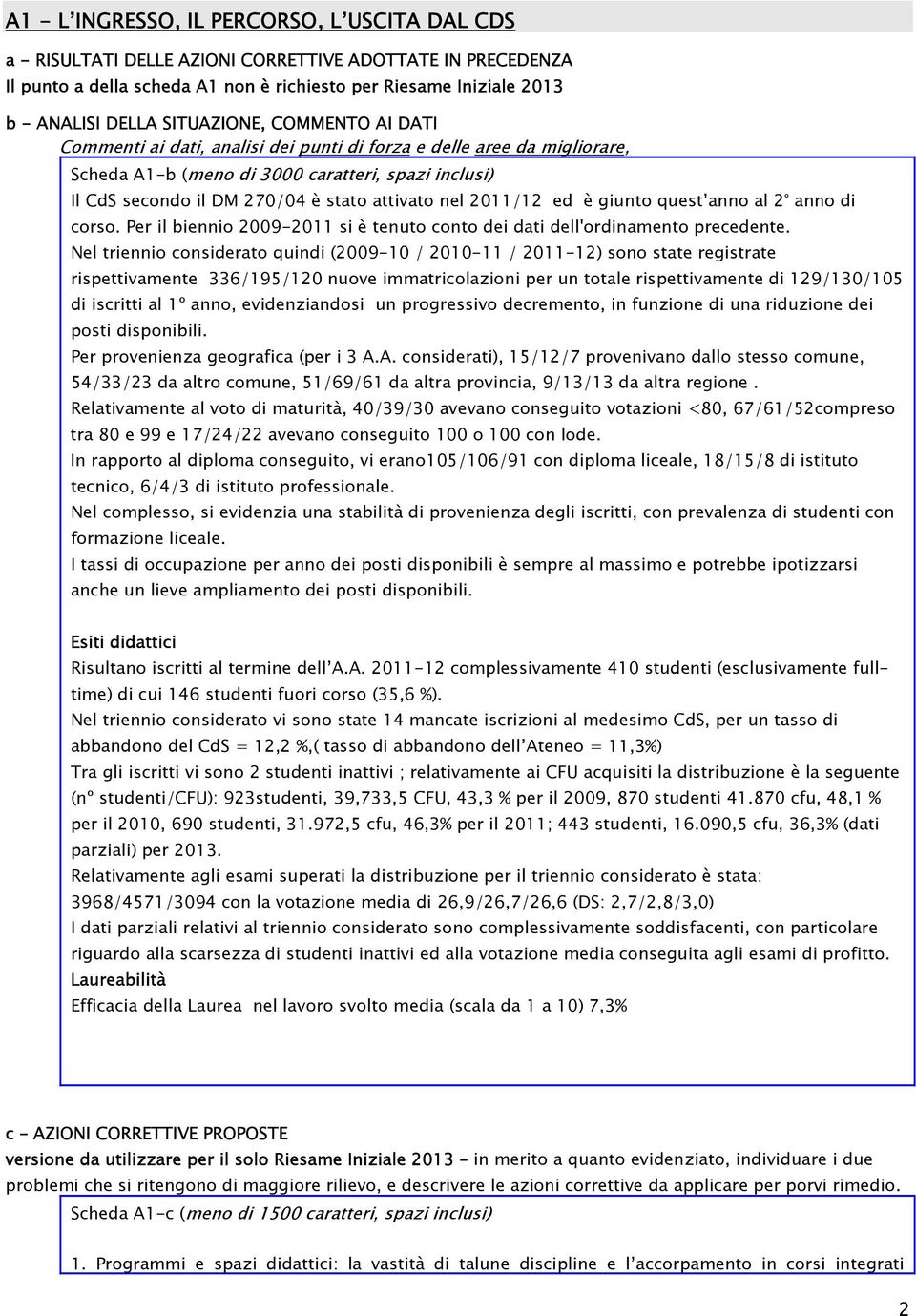 nel 2011/12 ed è giunto quest anno al 2 anno di corso. Per il biennio 2009-2011 si è tenuto conto dei dati dell'ordinamento precedente.