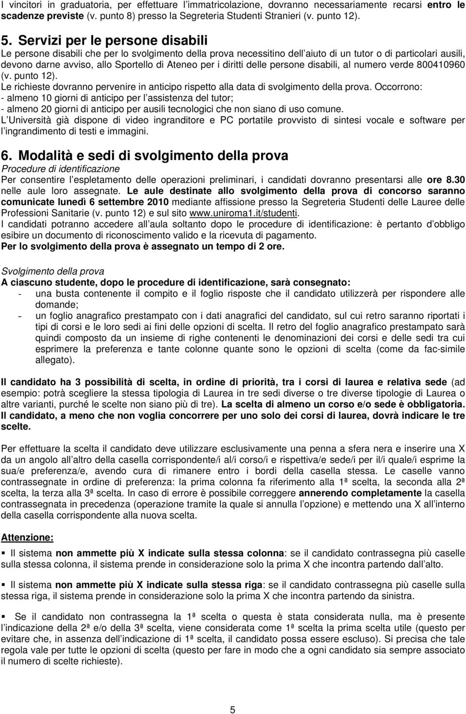 diritti delle persone disabili, al numero verde 800410960 (v. punto 12). Le richieste dovranno pervenire in anticipo rispetto alla data di svolgimento della prova.