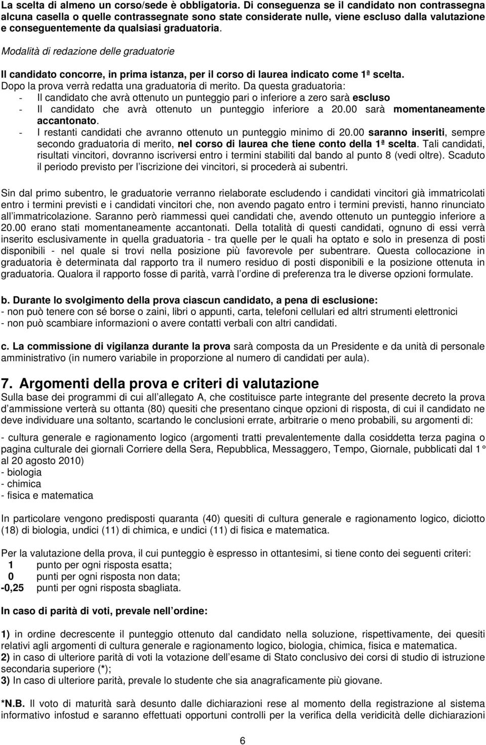 Modalità di redazione delle graduatorie Il candidato concorre, in prima istanza, per il corso di laurea indicato come 1ª scelta. Dopo la prova verrà redatta una graduatoria di merito.