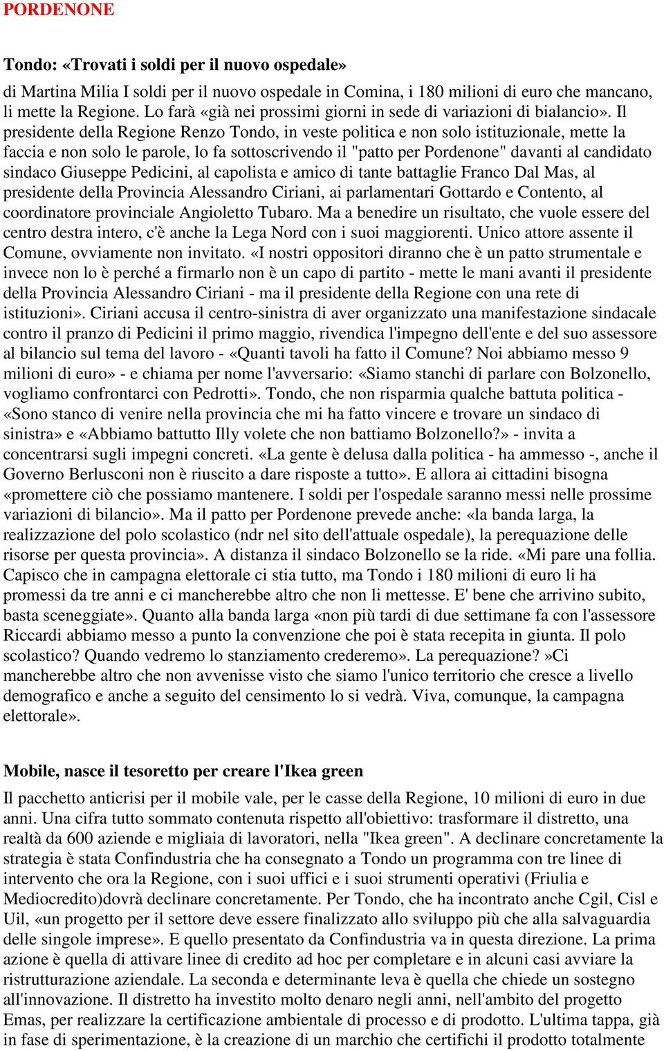 Il presidente della Regione Renzo Tondo, in veste politica e non solo istituzionale, mette la faccia e non solo le parole, lo fa sottoscrivendo il "patto per Pordenone" davanti al candidato sindaco