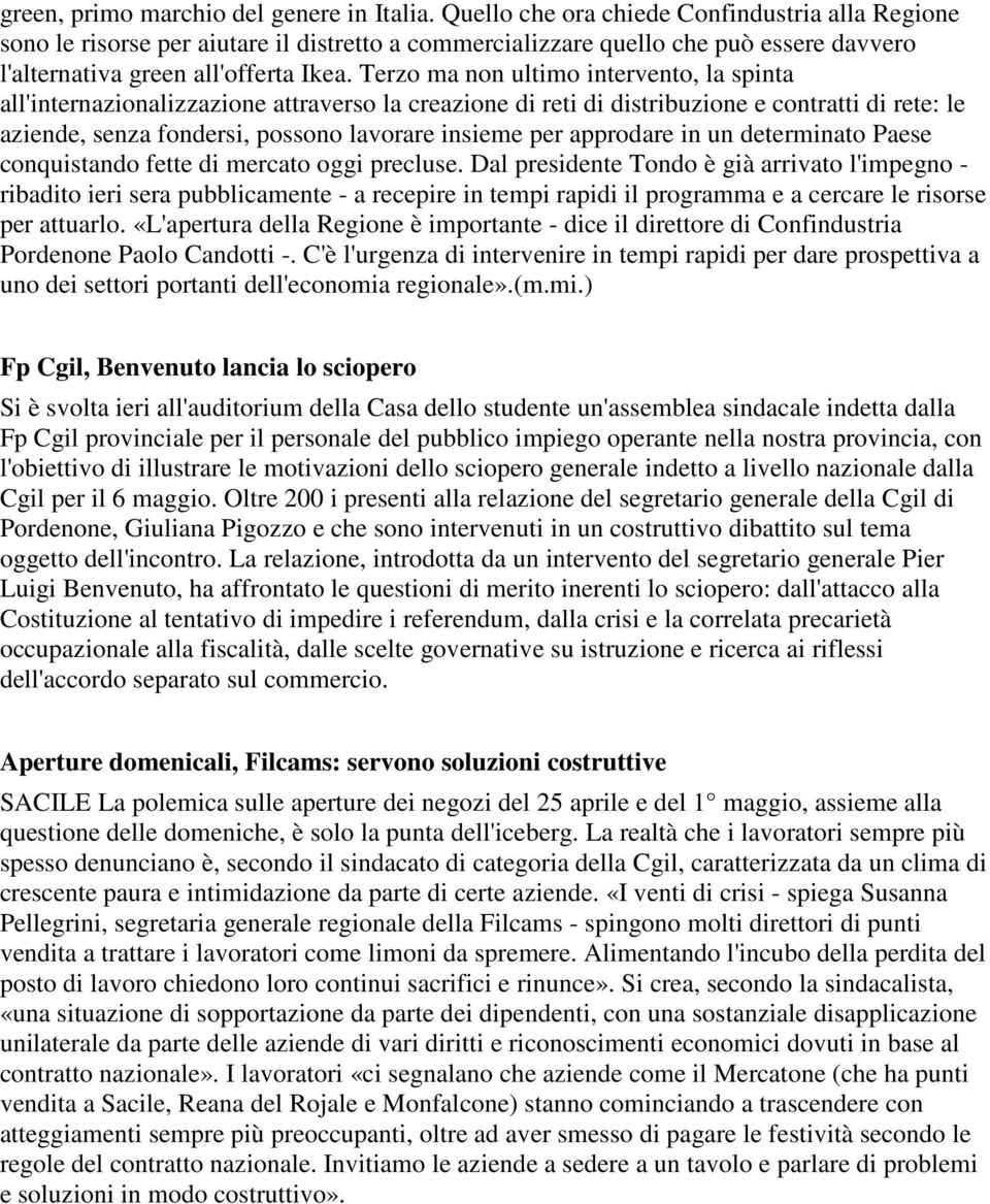 Terzo ma non ultimo intervento, la spinta all'internazionalizzazione attraverso la creazione di reti di distribuzione e contratti di rete: le aziende, senza fondersi, possono lavorare insieme per