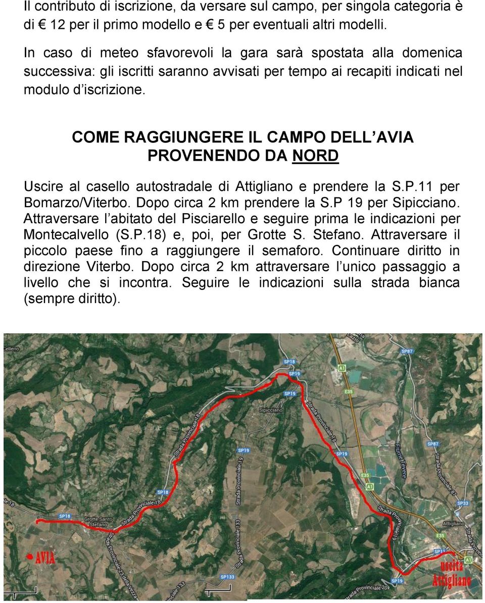 COME RAGGIUNGERE IL CAMPO DELL AVIA PROVENENDO DA NORD Uscire al casello autostradale di Attigliano e prendere la S.P.11 per Bomarzo/Viterbo. Dopo circa 2 km prendere la S.P 19 per Sipicciano.