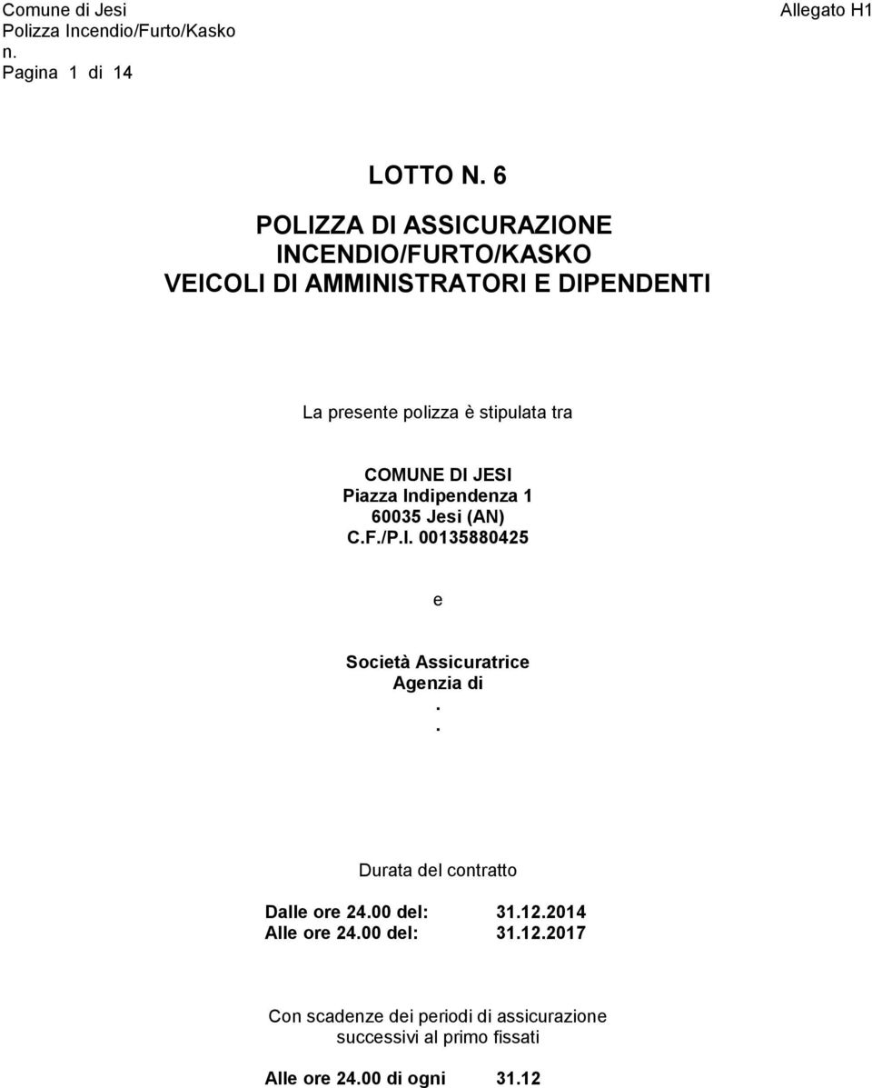 stipulata tra COMUNE DI JESI Piazza Indipendenza 1 60035 Jesi (AN) C.F./P.I. 00135880425 e Società Assicuratrice Agenzia di.