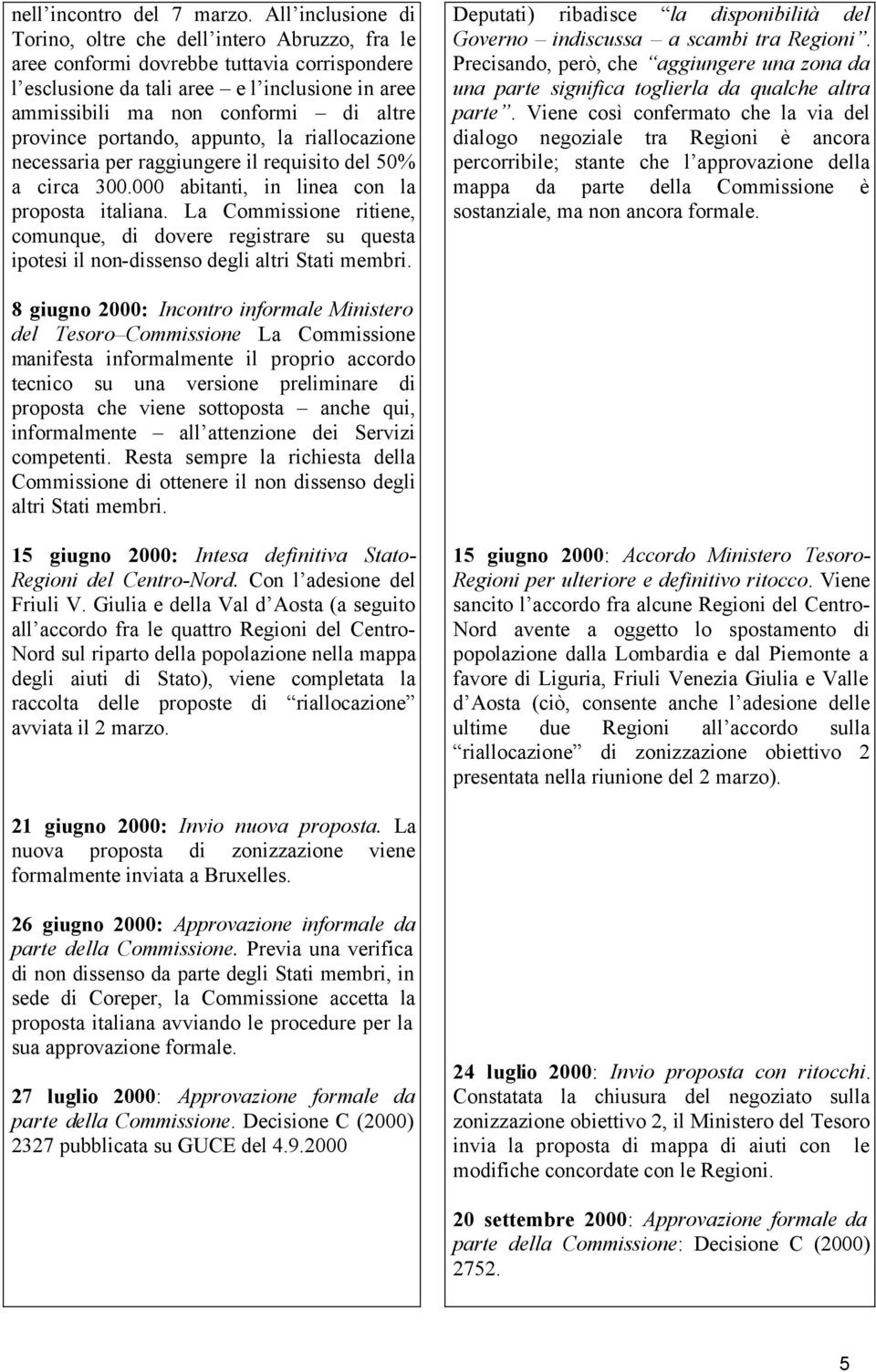 province portando, appunto, la riallocazione necessaria per raggiungere il requisito del 50% a circa 300.000 abitanti, in linea con la proposta italiana.