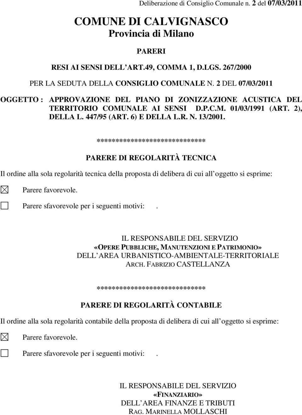 PARERE DI REGOLARITÀ TECNICA Il ordine alla sola regolarità tecnica della proposta di delibera di cui all oggetto si esprime: Parere favorevole. Parere sfavorevole per i seguenti motivi:.