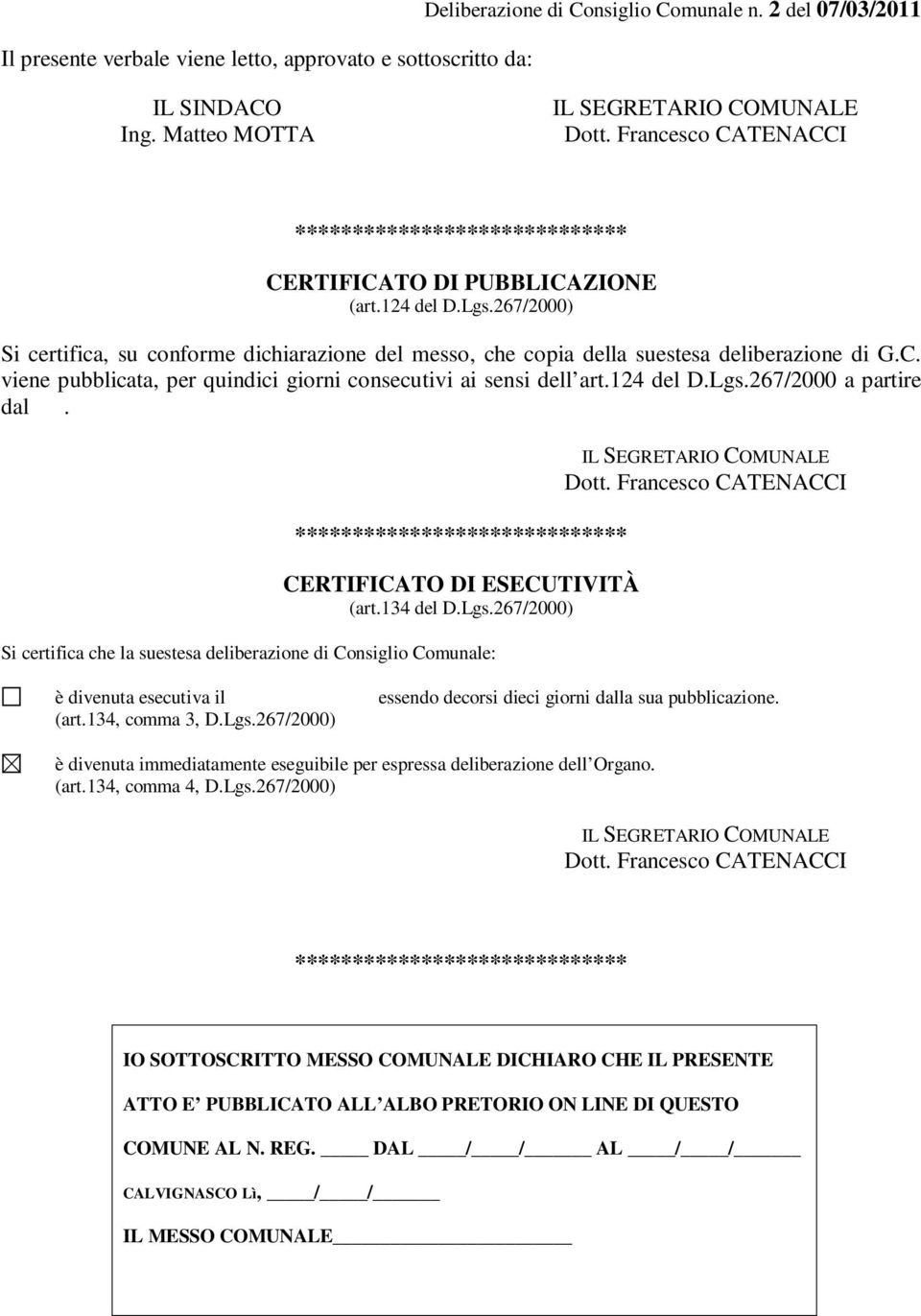 124 del D.Lgs.267/2000 a partire dal. CERTIFICATO DI ESECUTIVITÀ (art.134 del D.Lgs.267/2000) Si certifica che la suestesa deliberazione di Consiglio Comunale: IL SEGRETARIO COMUNALE Dott.