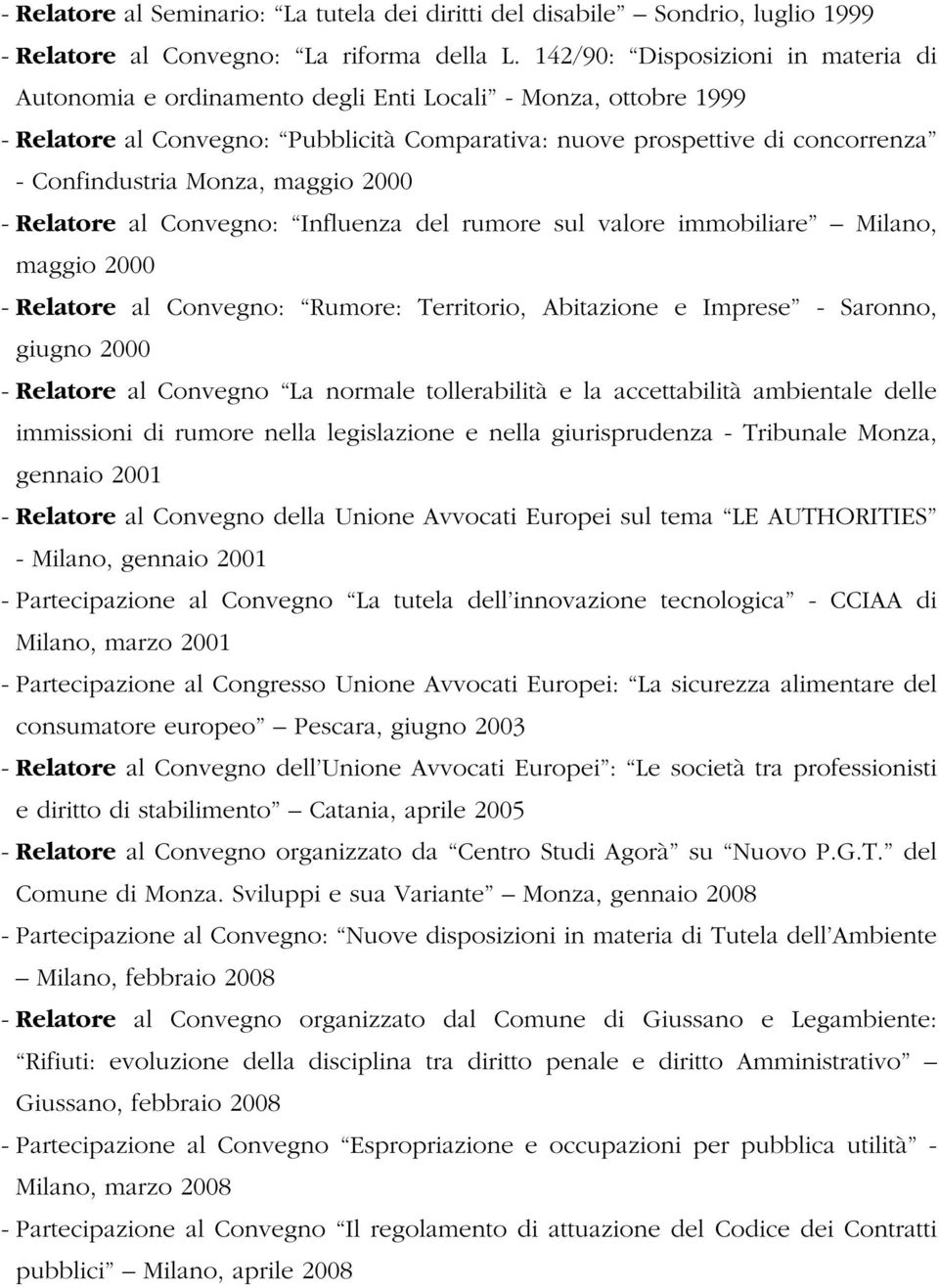 Monza, maggio 2000 - Relatore al Convegno: Influenza del rumore sul valore immobiliare Milano, maggio 2000 - Relatore al Convegno: Rumore: Territorio, Abitazione e Imprese - Saronno, giugno 2000 -