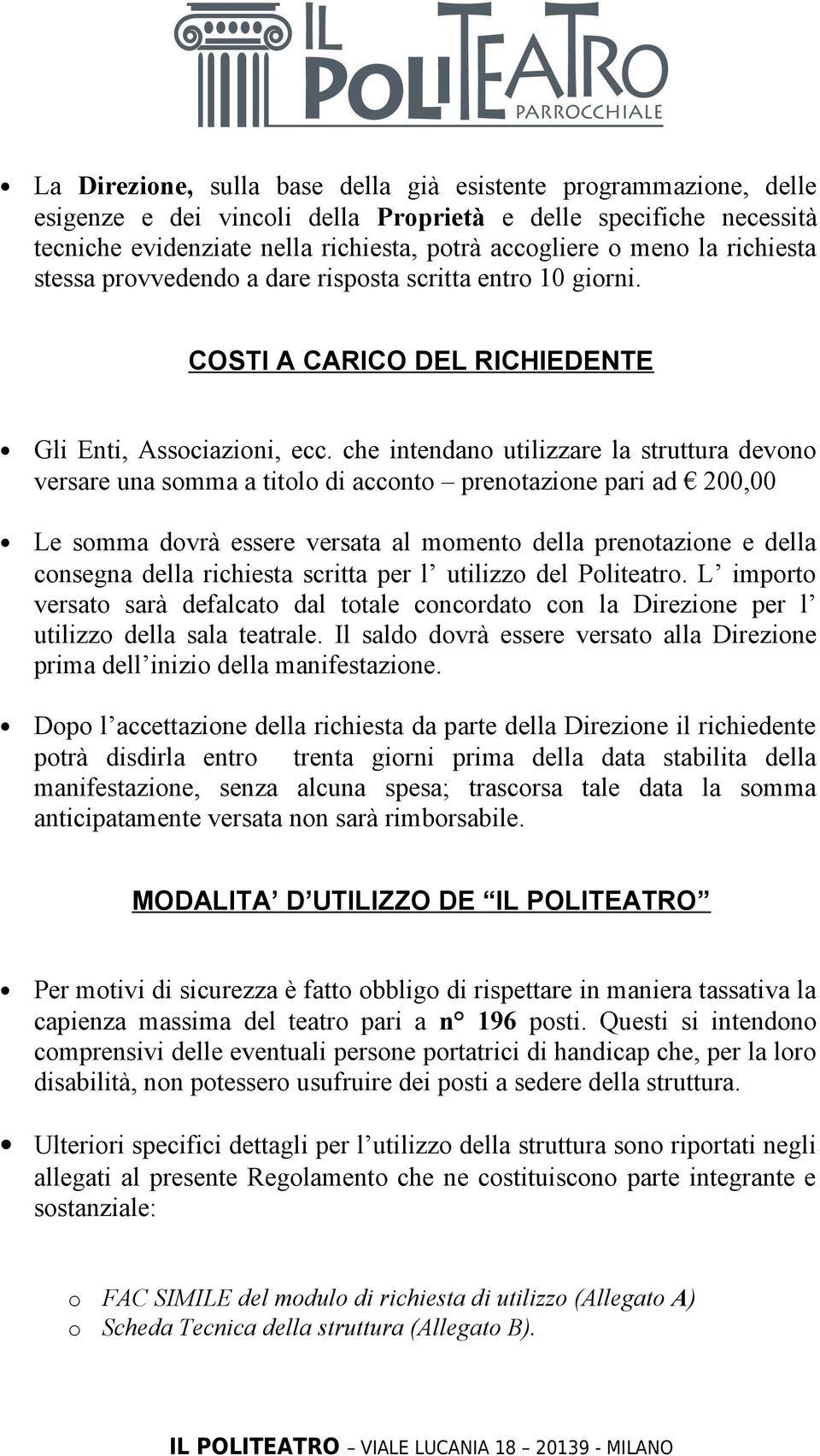 che intendano utilizzare la struttura devono versare una somma a titolo di acconto prenotazione pari ad 200,00 Le somma dovrà essere versata al momento della prenotazione e della consegna della