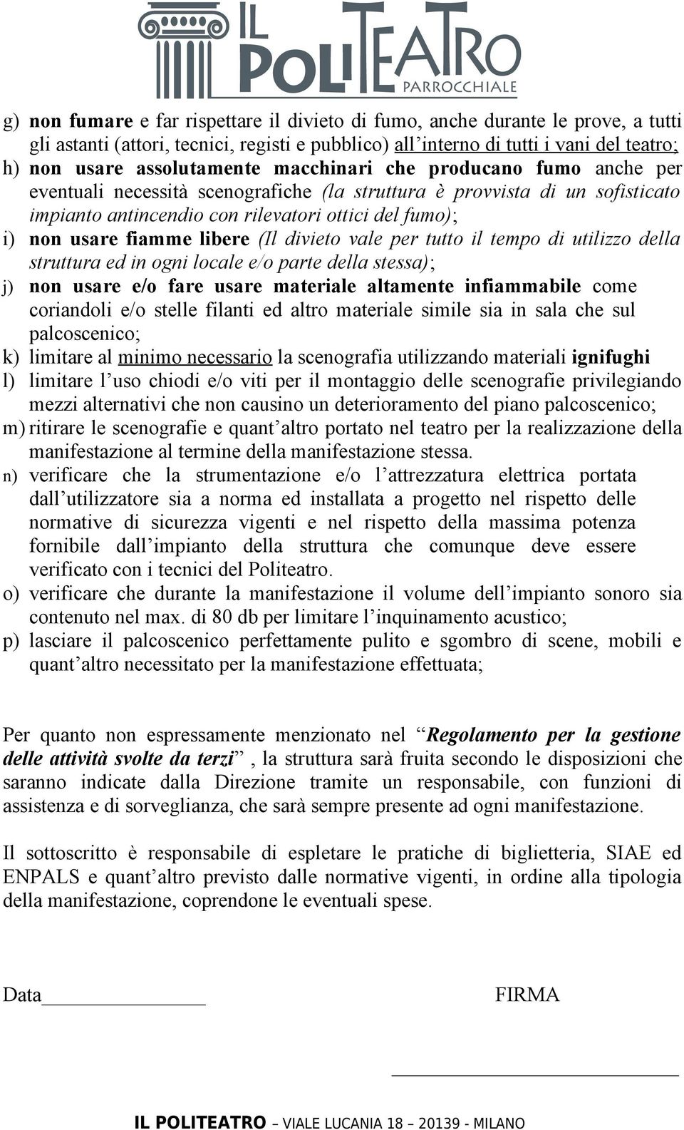 (Il divieto vale per tutto il tempo di utilizzo della struttura ed in ogni locale e/o parte della stessa); j) non usare e/o fare usare materiale altamente infiammabile come coriandoli e/o stelle