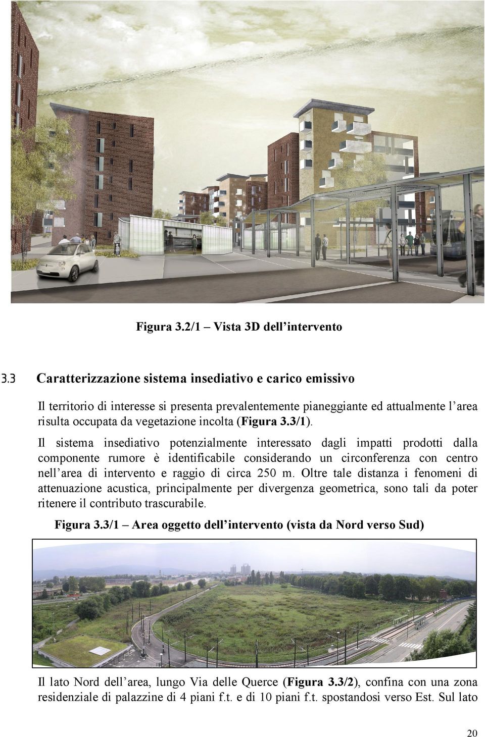 3/1). Il sistema insediativo potenzialmente interessato dagli impatti prodotti dalla componente rumore è identificabile considerando un circonferenza con centro nell area di intervento e raggio di