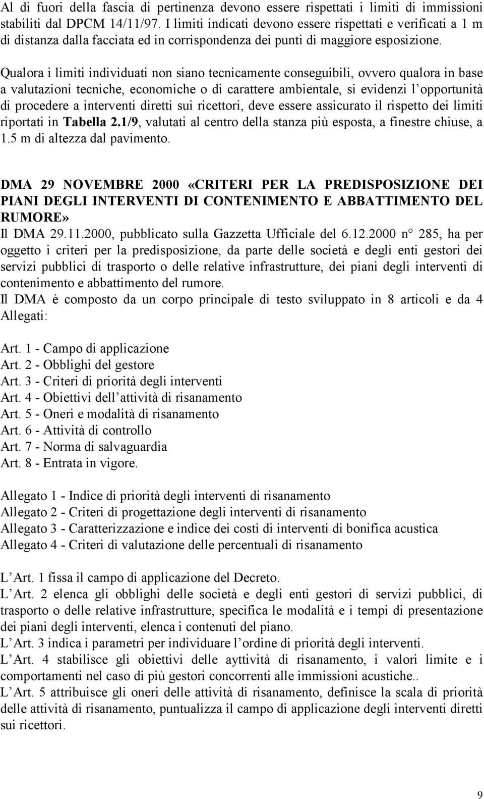 Qualora i limiti individuati non siano tecnicamente conseguibili, ovvero qualora in base a valutazioni tecniche, economiche o di carattere ambientale, si evidenzi l opportunità di procedere a