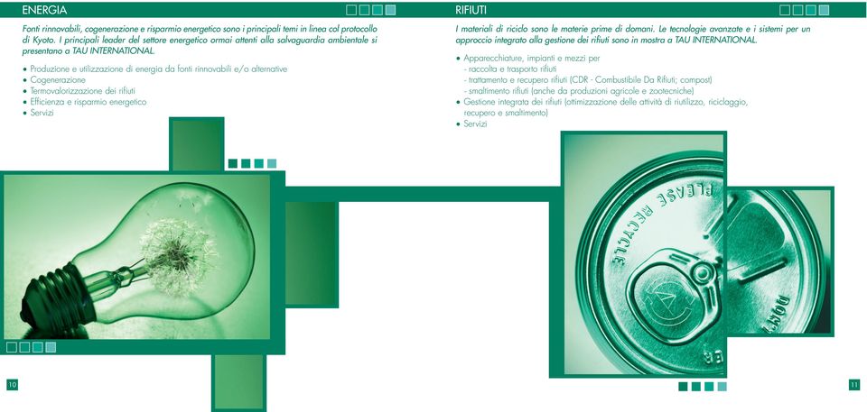 Produzione e utilizzazione di energia da fonti rinnovabili e/o alternative Cogenerazione Termovalorizzazione dei rifiuti Efficienza e risparmio energetico RIFIUTI I materiali di riciclo sono le