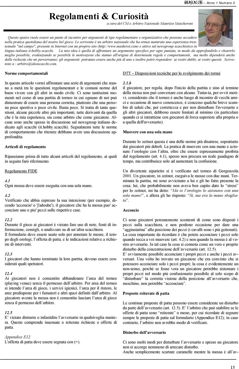 Lo scrivente è un arbitro nazionale che ha ormai maturato una esperienza trentennale "sul campo", presente in Internet con un proprio sito (http://www.maskeret.