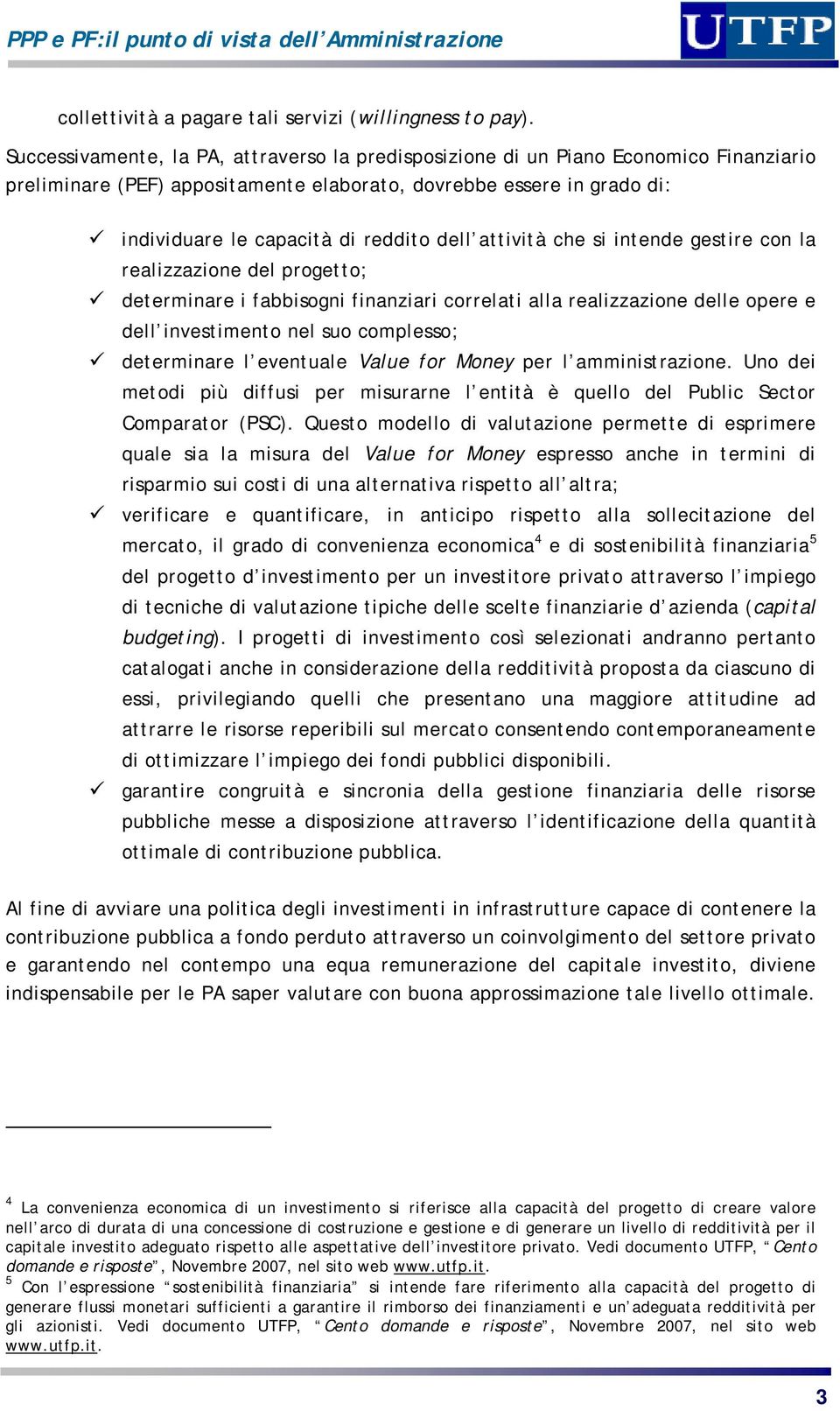 attività che si intende gestire con la realizzazione del progetto; determinare i fabbisogni finanziari correlati alla realizzazione delle opere e dell investimento nel suo complesso; determinare l