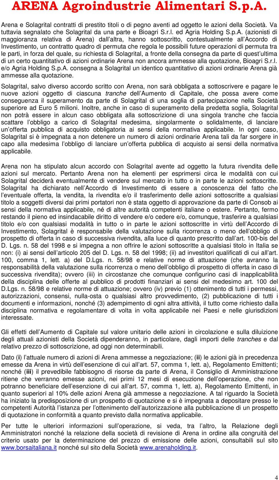 permuta tra le parti, in forza del quale, su richiesta di Solagrital, a fronte della consegna da parte di quest ultima di un certo quantitativo di azioni ordinarie Arena non ancora ammesse alla