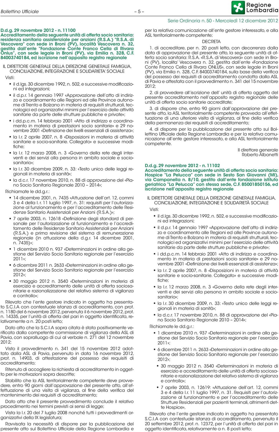 ndazione Conte Franco Cella di Rivara Onlus, con sede legale in Broni (PV), via Emilia n. 328, C.F. 84003740184, ed iscrizione nell apposito registro regionale IL DIRETTORE GENERALE DELLA DIREZIONE GENERALE FAMIGLIA, CONCILIAZIONE, INTEGRAZIONE E SOLIDARIETA SOCIALE Visti: il d.