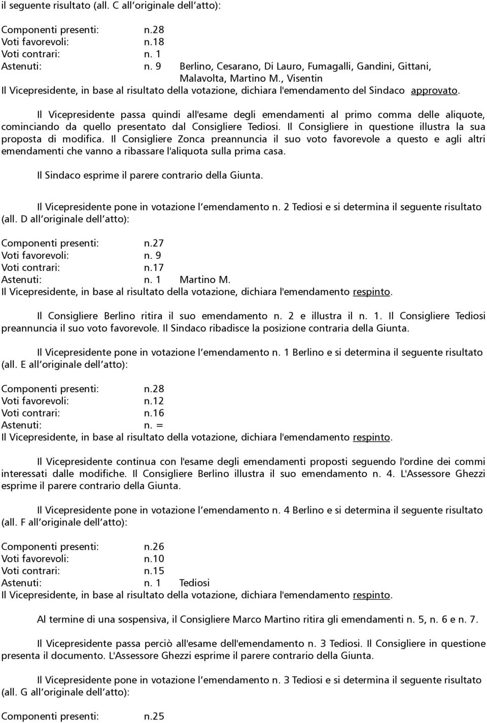 Il Vicepresidente passa quindi all'esame degli emendamenti al primo comma delle aliquote, cominciando da quello presentato dal Consigliere Tediosi.