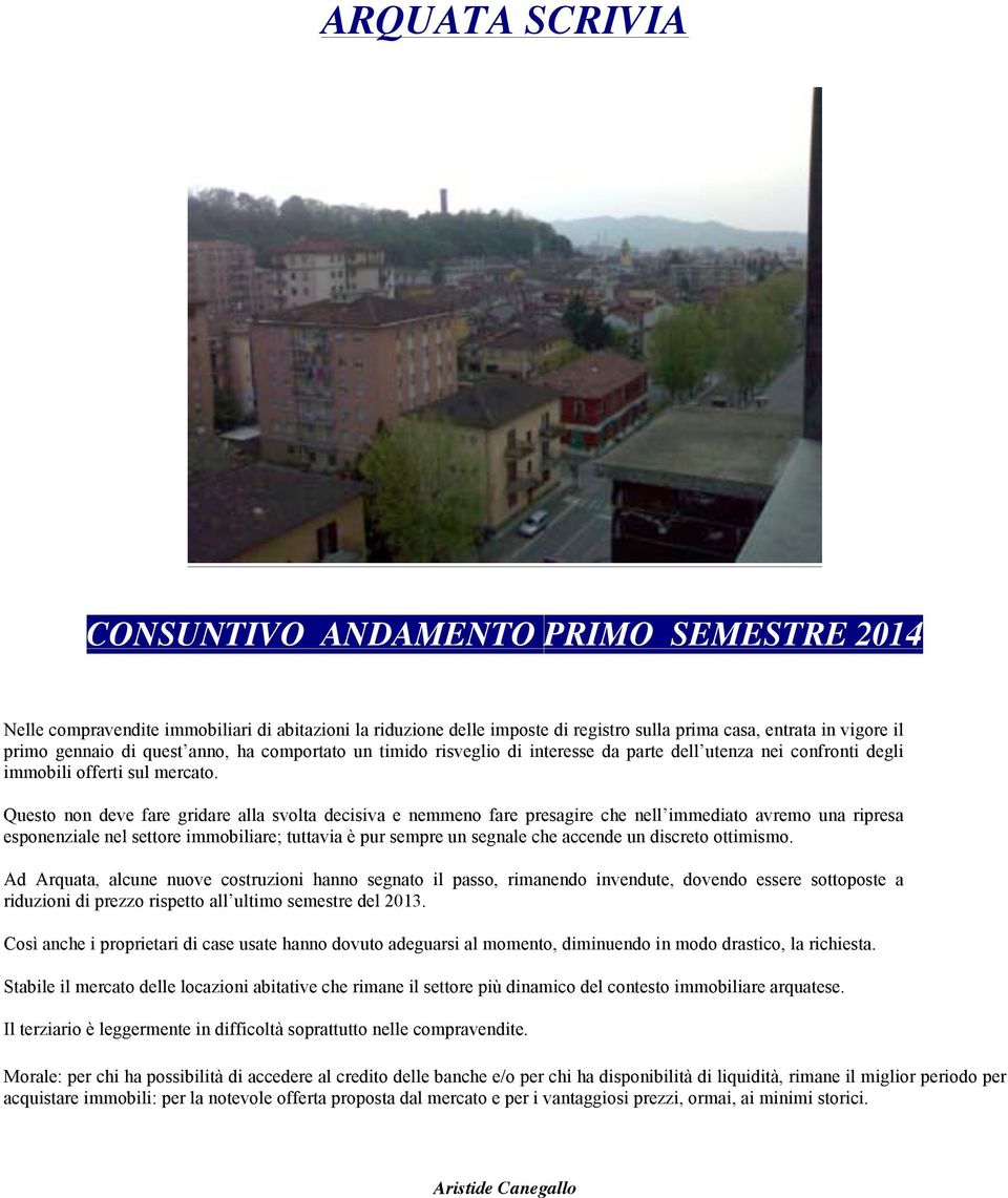 Questo non deve fare gridare alla svolta decisiva e nemmeno fare presagire che nell immediato avremo una ripresa esponenziale nel settore immobiliare; tuttavia è pur sempre un segnale che accende un