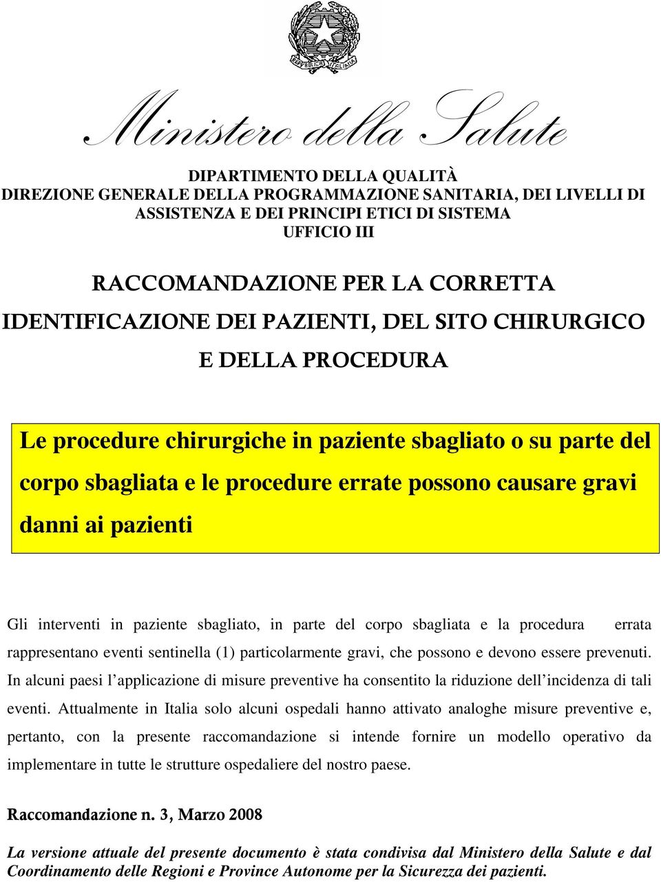 danni ai pazienti Gli interventi in paziente sbagliato, in parte del corpo sbagliata e la procedura errata rappresentano eventi sentinella (1) particolarmente gravi, che possono e devono essere