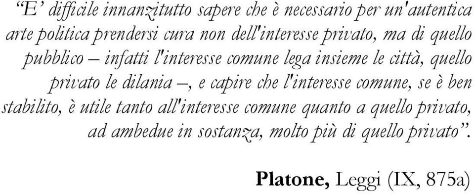 privato le dilania, e capire che l'interesse comune, se è ben stabilito, è utile tanto all'interesse