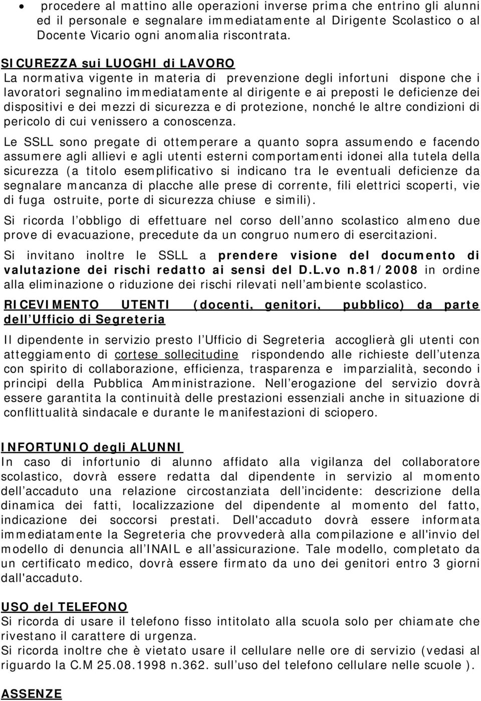 dispositivi e dei mezzi di sicurezza e di protezione, nonché le altre condizioni di pericolo di cui venissero a conoscenza.