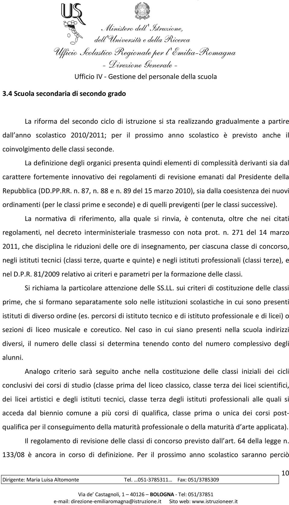 La definizione degli organici presenta quindi elementi di complessità derivanti sia dal carattere fortemente innovativo dei regolamenti di revisione emanati dal Presidente della Repubblica (DD.PP.RR.