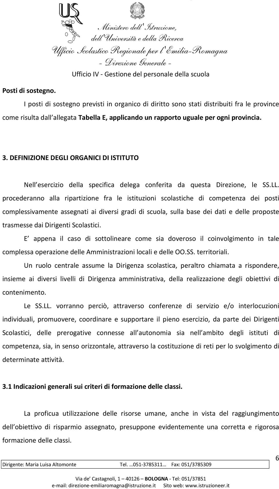 procederanno alla ripartizione fra le istituzioni scolastiche di competenza dei posti complessivamente assegnati ai diversi gradi di scuola, sulla base dei dati e delle proposte trasmesse dai