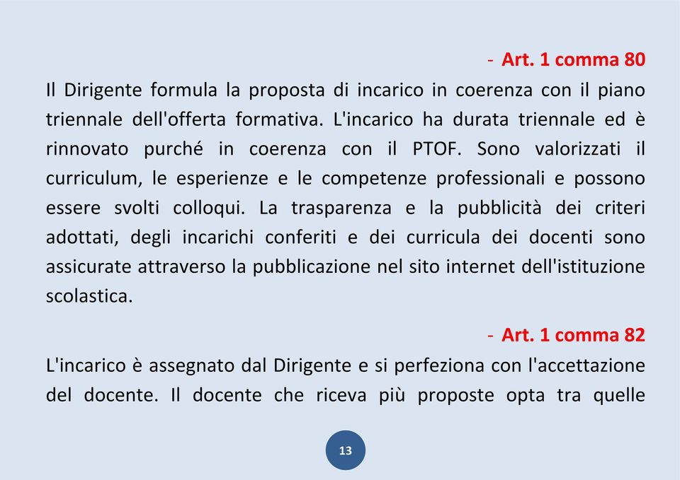 Sono valorizzati il curriculum, le esperienze e le competenze professionali e possono essere svolti colloqui.