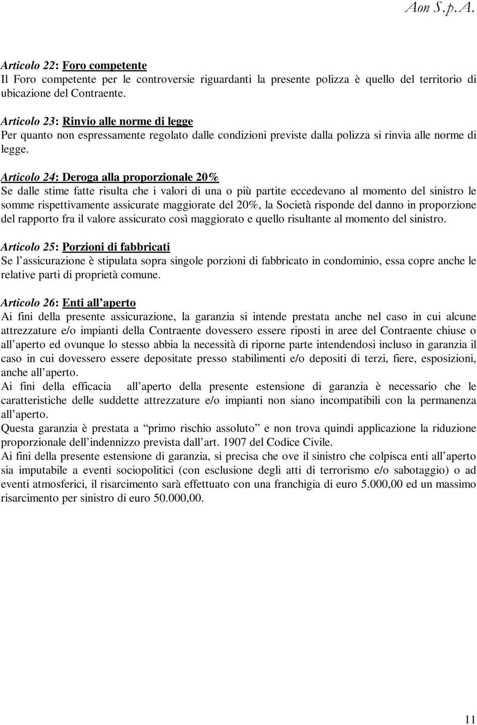 Articolo 24: Deroga alla proporzionale 20% Se dalle stime fatte risulta che i valori di una o più partite eccedevano al momento del sinistro le somme rispettivamente assicurate maggiorate del 20%, la