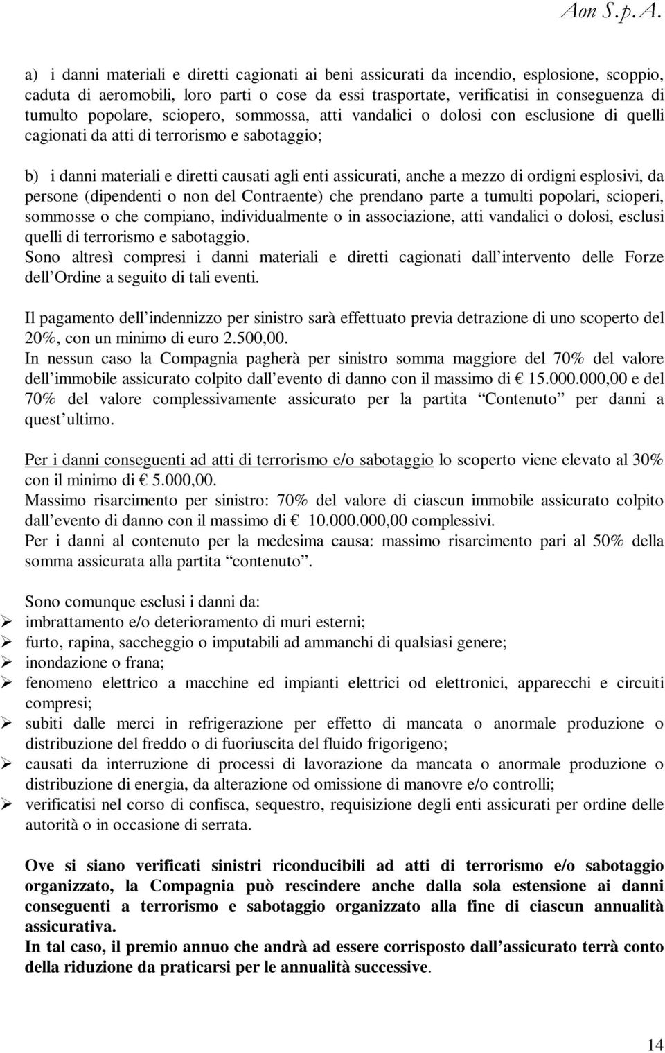 di ordigni esplosivi, da persone (dipendenti o non del Contraente) che prendano parte a tumulti popolari, scioperi, sommosse o che compiano, individualmente o in associazione, atti vandalici o