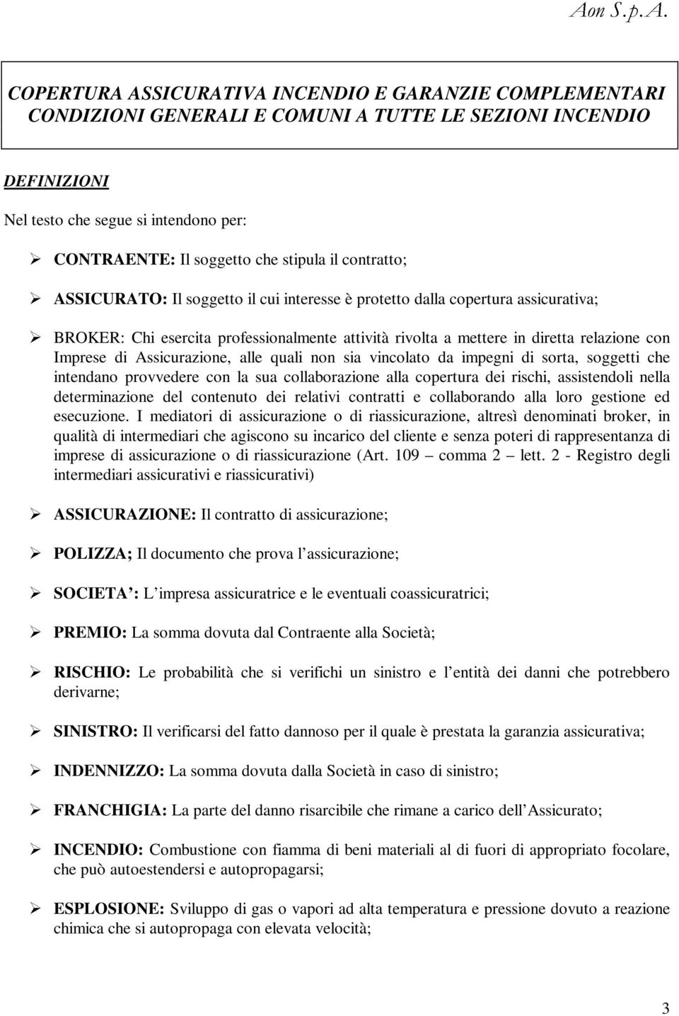 Assicurazione, alle quali non sia vincolato da impegni di sorta, soggetti che intendano provvedere con la sua collaborazione alla copertura dei rischi, assistendoli nella determinazione del contenuto