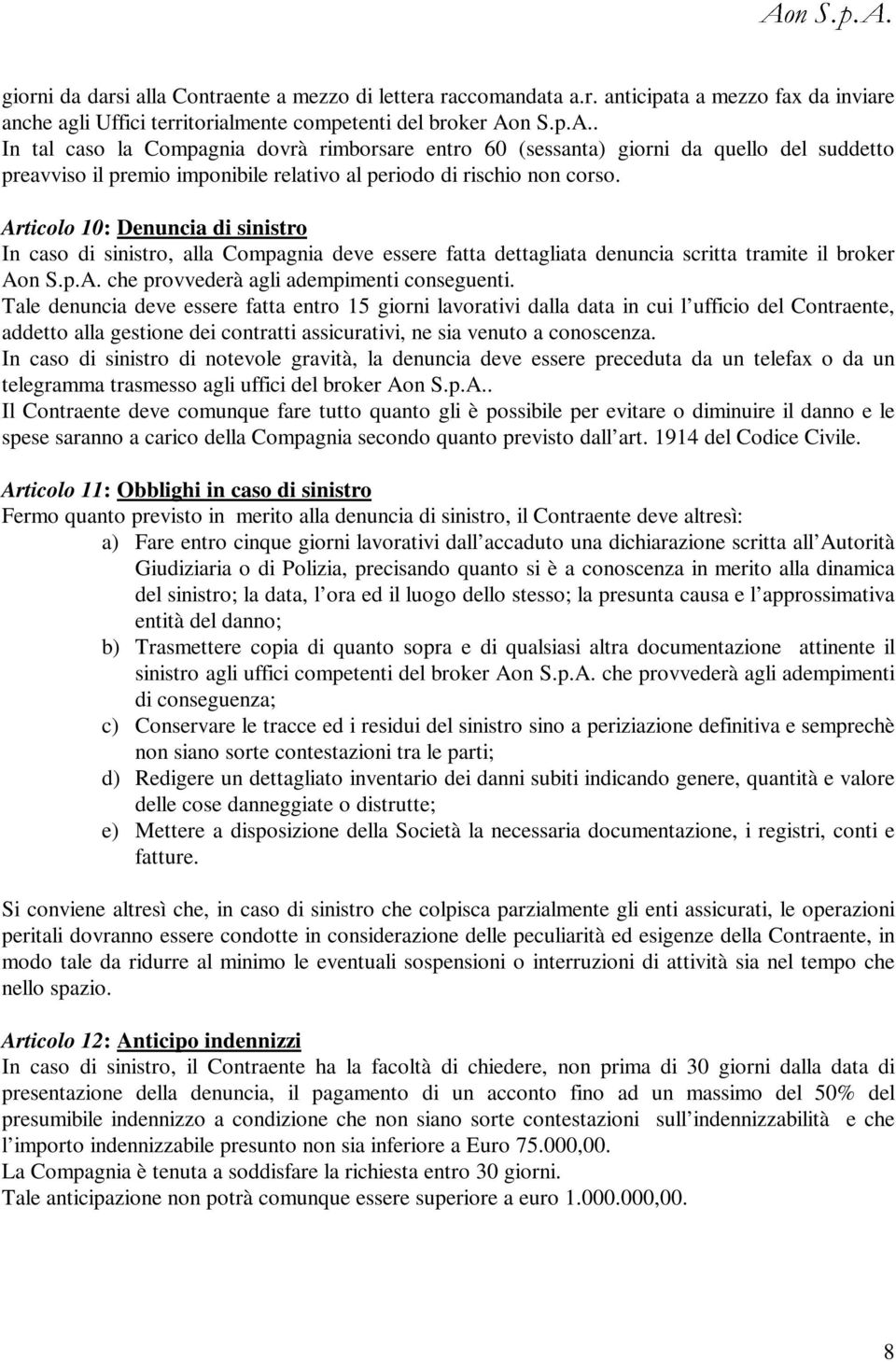 Articolo 10: Denuncia di sinistro In caso di sinistro, alla Compagnia deve essere fatta dettagliata denuncia scritta tramite il broker Aon S.p.A. che provvederà agli adempimenti conseguenti.