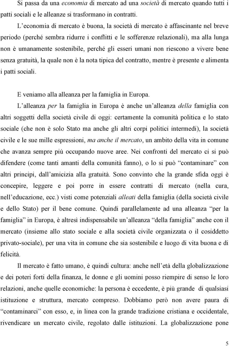 perché gli esseri umani non riescono a vivere bene senza gratuità, la quale non è la nota tipica del contratto, mentre è presente e alimenta i patti sociali.