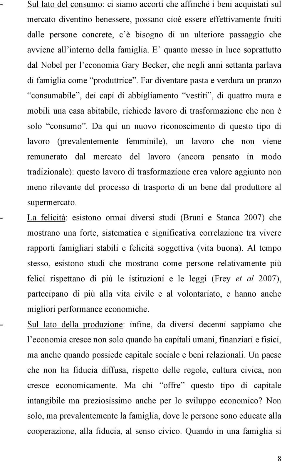 Far diventare pasta e verdura un pranzo consumabile, dei capi di abbigliamento vestiti, di quattro mura e mobili una casa abitabile, richiede lavoro di trasformazione che non è solo consumo.