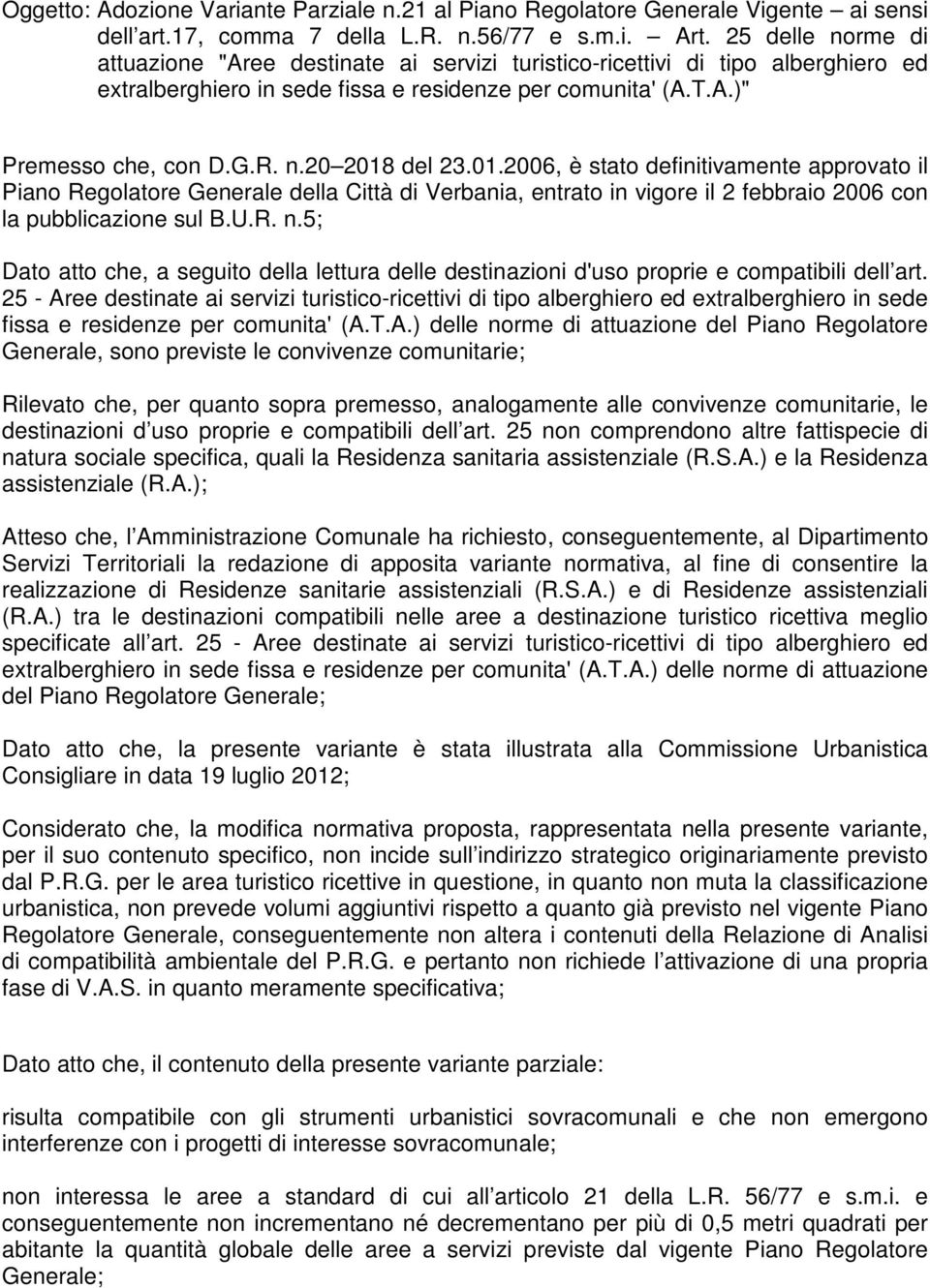 01.2006, è stato definitivamente approvato il iano Regolatore Generale della Città di Verbania, entrato in vigore il 2 febbraio 2006 con la pubblicazione sul B.U.R. n.