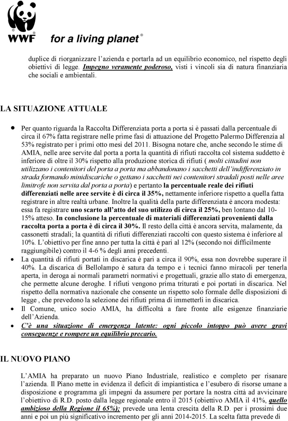 LA SITUAZIONE ATTUALE Per quanto riguarda la Raccolta Differenziata porta a porta si è passati dalla percentuale di circa il 67% fatta registrare nelle prime fasi di attuazione del Progetto Palermo