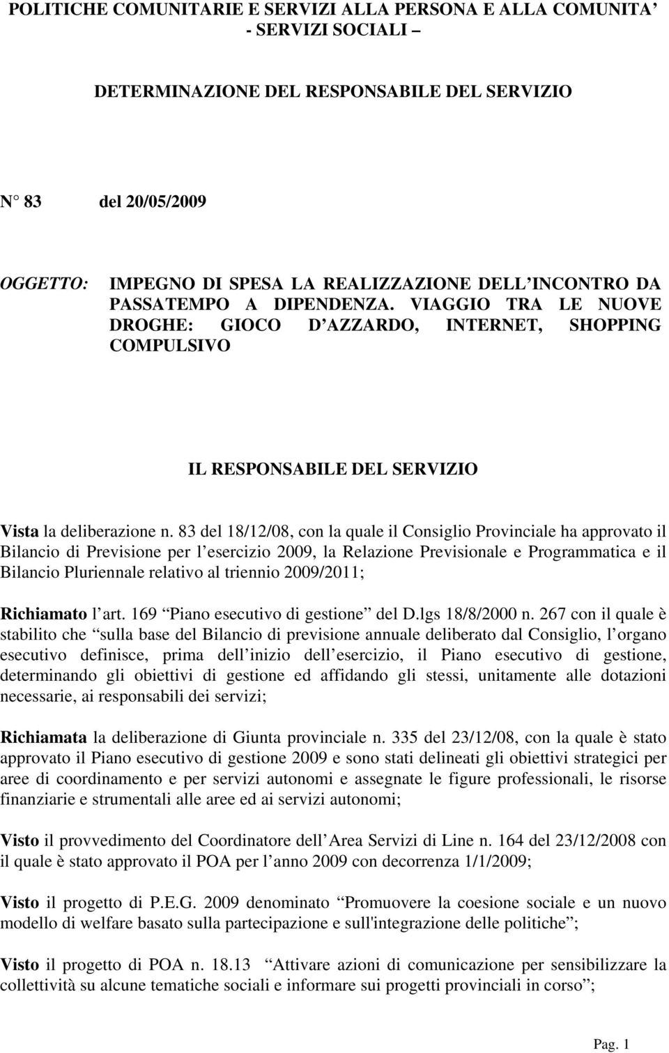 83 del /12/08, con la quale il Consiglio Provinciale ha approvato il Bilancio di Previsione per l esercizio 2009, la Relazione Previsionale e Programmatica e il Bilancio Pluriennale relativo al