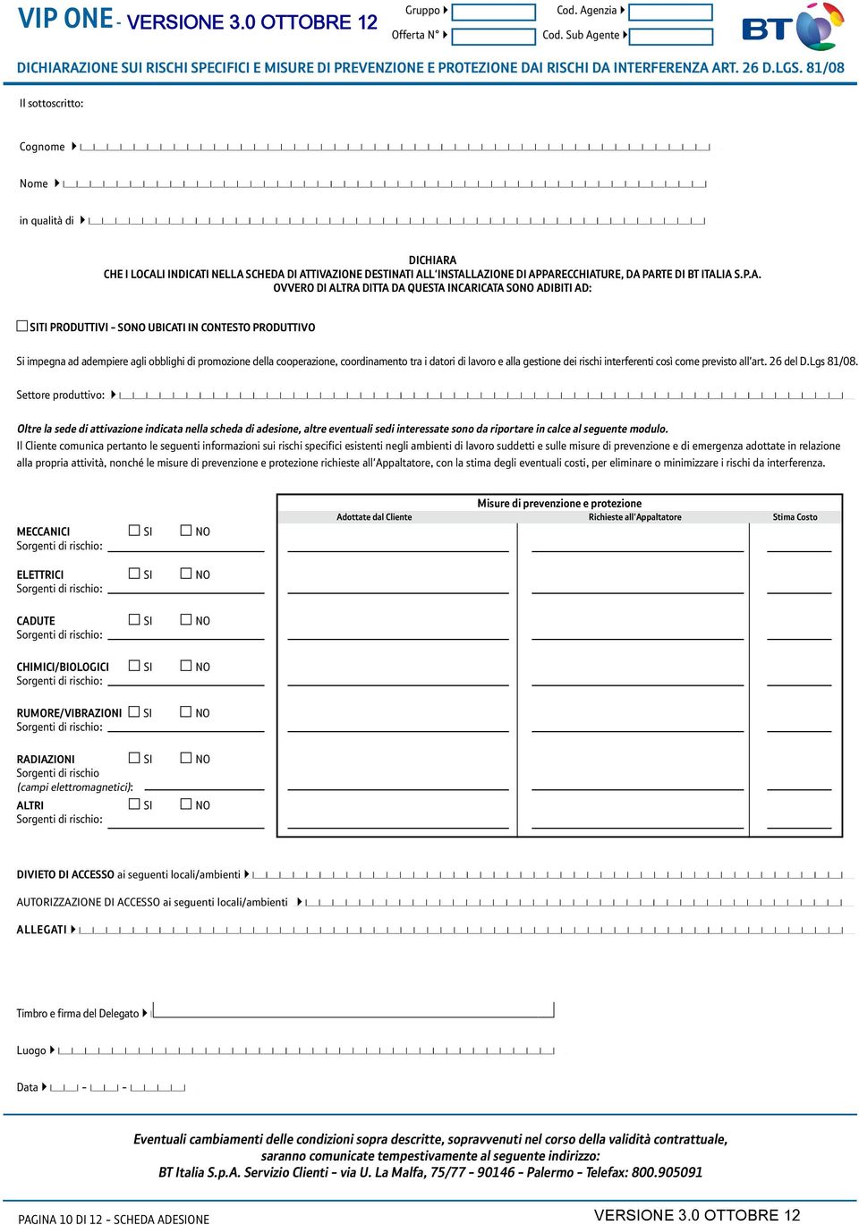 A che i locali indicati nella scheda di attivazione destinati all'installazione di apparecchiature, da parte di BT Italia S.p.A. ovvero di altra Ditta da questa incaricata sono adibiti ad: SITI