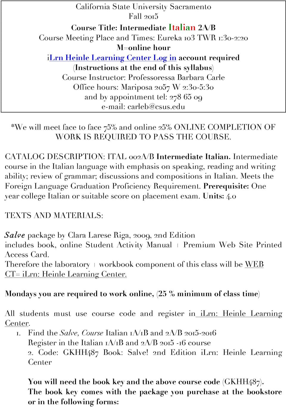 carleb@csus.edu *We will meet face to face 75% and online 25% ONLINE COMPLETION OF WORK IS REQUIRED TO PASS THE COURSE. CATALOG DESCRIPTION: ITAL 002A/B Intermediate Italian.