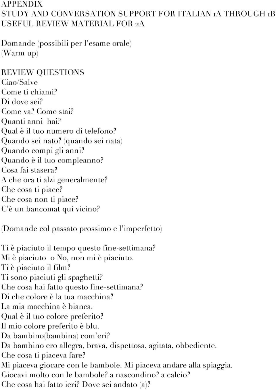 A che ora ti alzi generalmente? Che cosa ti piace? Che cosa non ti piace? C'è un bancomat qui vicino? (Domande col passato prossimo e l'imperfetto) Ti è piaciuto il tempo questo fine-settimana?