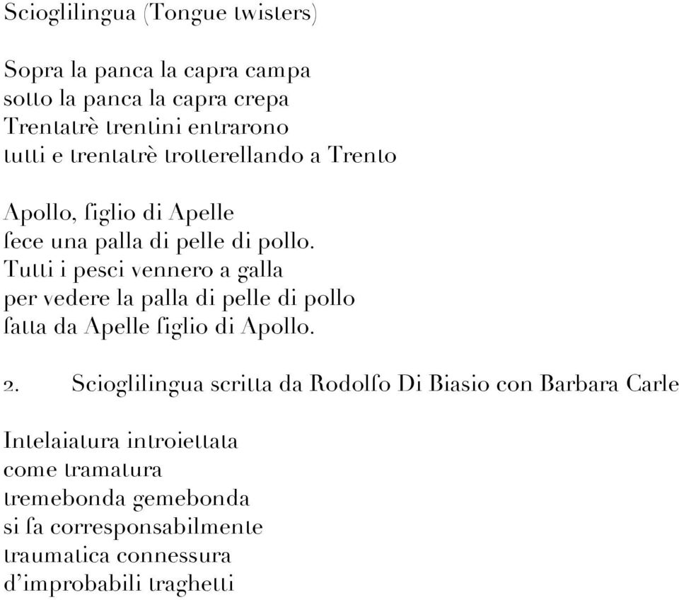 Tutti i pesci vennero a galla per vedere la palla di pelle di pollo fatta da Apelle figlio di Apollo. 2.