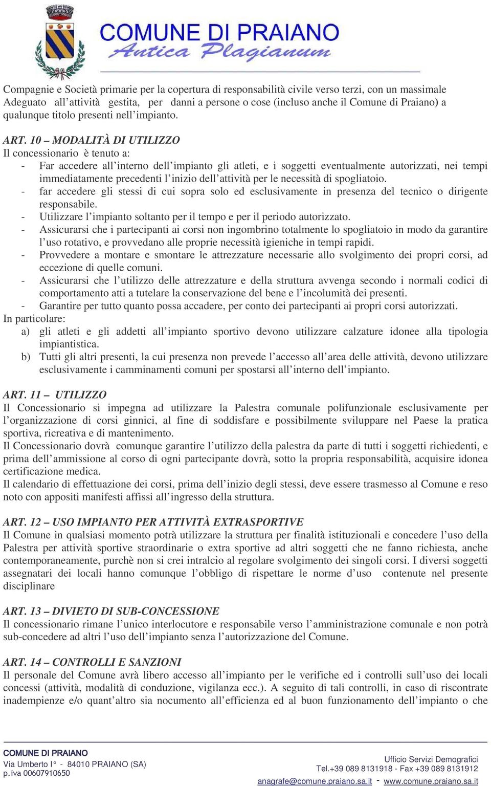 10 MODALITÀ DI UTILIZZO Il concessionario è tenuto a: - Far accedere all interno dell impianto gli atleti, e i soggetti eventualmente autorizzati, nei tempi immediatamente precedenti l inizio dell