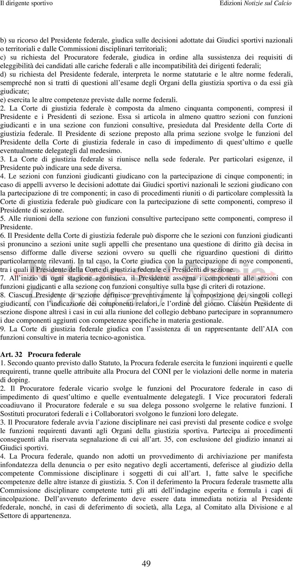 interpreta le norme statutarie e le altre norme federali, sempreché non si tratti di questioni all esame degli Organi della giustizia sportiva o da essi già giudicate; e) esercita le altre competenze