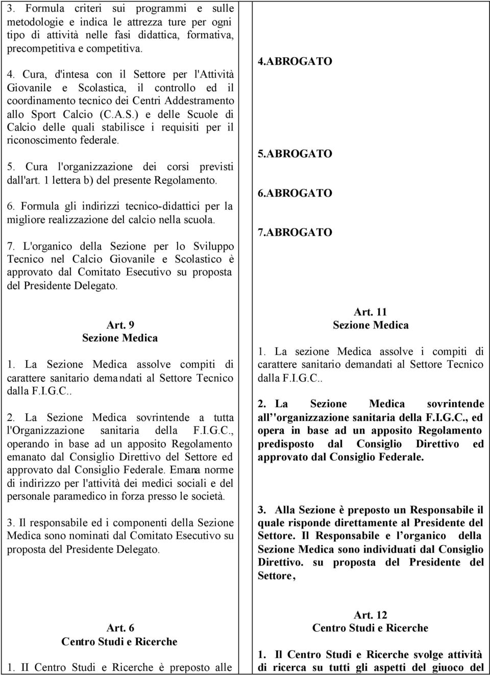 5. Cura l'organizzazione dei corsi previsti dall'art. 1 lettera b) del presente Regolamento. 6. Formula gli indirizzi tecnico-didattici per la migliore realizzazione del calcio nella scuola. 7.