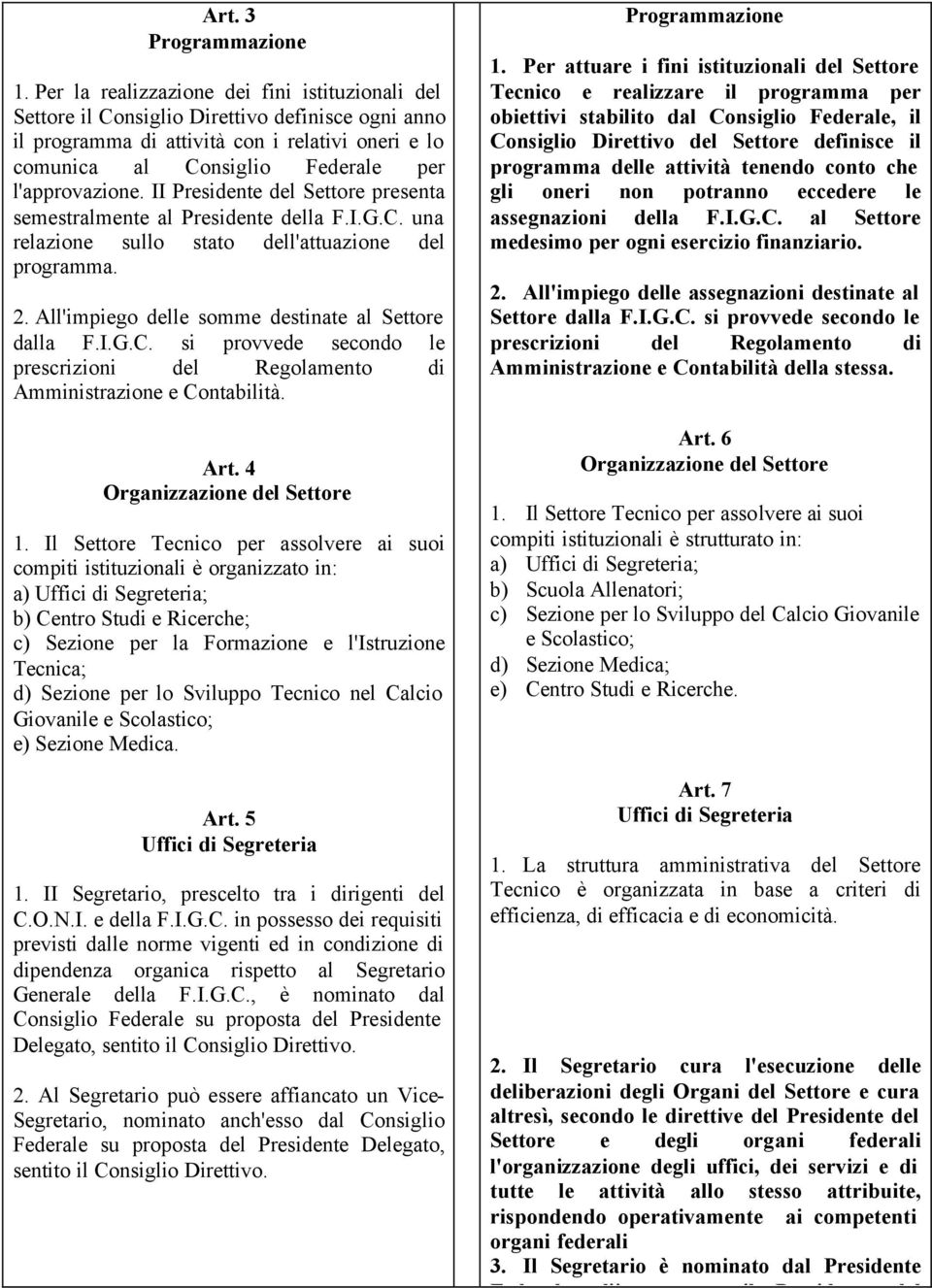 II Presidente del Settore presenta semestralmente al Presidente della F.I.G.C. una relazione sullo stato dell'attuazione del programma. 2. All'impiego delle somme destinate al Settore dalla F.I.G.C. si provvede secondo le prescrizioni del Regolamento di Amministrazione e Contabilità.