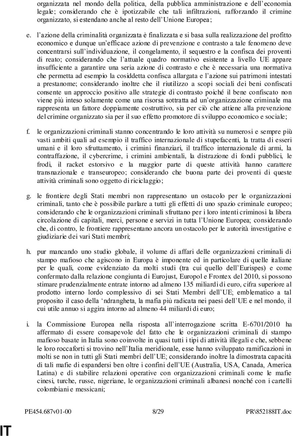 l azione della criminalità organizzata è finalizzata e si basa sulla realizzazione del profitto economico e dunque un efficace azione di prevenzione e contrasto a tale fenomeno deve concentrarsi sull